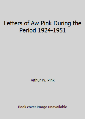 Letters of Aw Pink During the Period 1924-1951 B000GSNT90 Book Cover