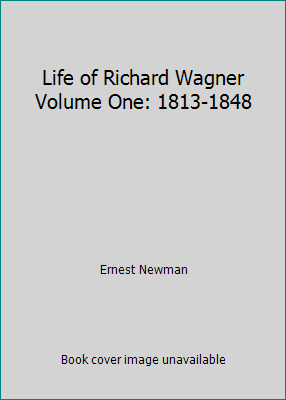 Life of Richard Wagner Volume One: 1813-1848 B07C2BRXBY Book Cover