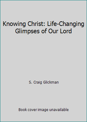 Knowing Christ: Life-Changing Glimpses of Our Lord 0802435025 Book Cover
