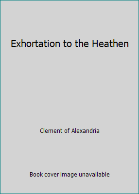 Exhortation to the Heathen 1514699745 Book Cover