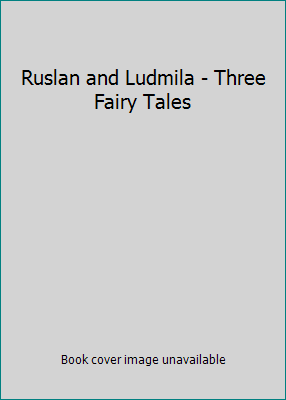 Ruslan and Ludmila - Three Fairy Tales 0806209836 Book Cover