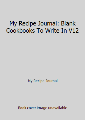 My Recipe Journal: Blank Cookbooks To Write In V12 1511963689 Book Cover