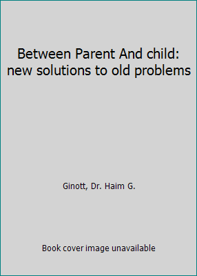 Between Parent And child: new solutions to old ... B000H1F07K Book Cover