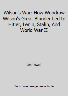 Wilson's War: How Woodrow Wilson's Great Blunde... 1400082374 Book Cover