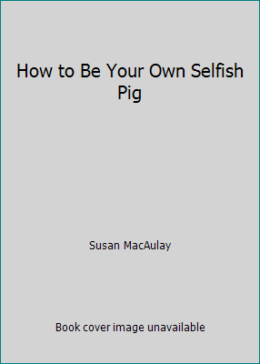 How to Be Your Own Selfish Pig 0781430704 Book Cover