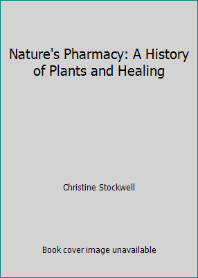 Nature's Pharmacy: A History of Plants and Healing 0099657600 Book Cover