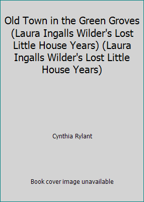 Old Town in the Green Groves (Laura Ingalls Wilder’s Lost Little House Years)…