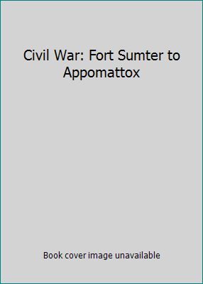 Civil War: Fort Sumter to Appomattox 1435156986 Book Cover