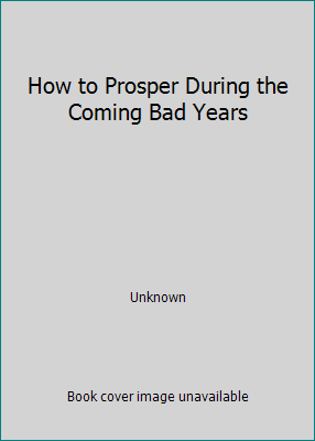 How to Prosper During the Coming Bad Years 0446302619 Book Cover