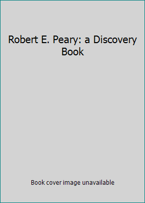 Robert E. Peary: a Discovery Book B000JWEFWI Book Cover