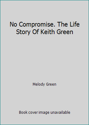 No Compromise. The Life Story Of Keith Green B002FDQDBU Book Cover