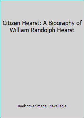 Citizen Hearst: A Biography of William Randolph... B000NOYCCK Book Cover