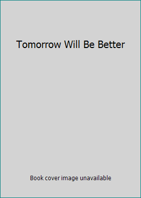 Tomorrow Will Be Better B002IAP8DE Book Cover