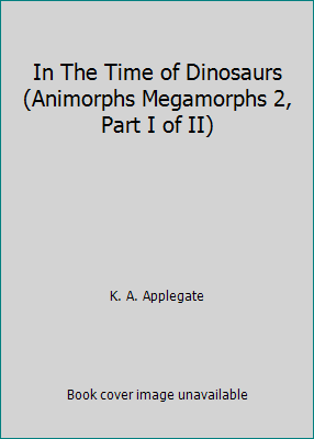 In The Time of Dinosaurs (Animorphs Megamorphs ... 0590023578 Book Cover