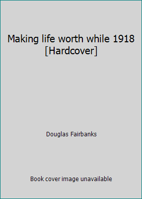 Making life worth while 1918 [Hardcover] B0114VEKLS Book Cover
