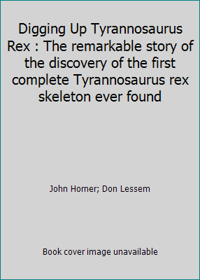 Digging Up Tyrannosaurus Rex : The remarkable s... 0590486527 Book Cover