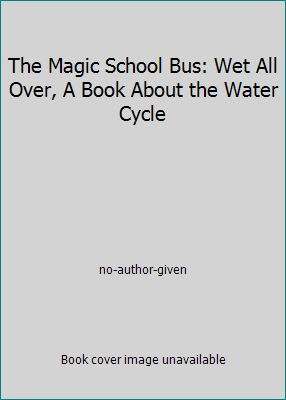 The Magic School Bus: Wet All Over, A Book Abou... 0590870076 Book Cover