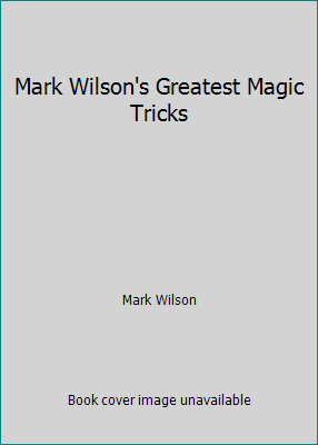 Mark Wilson's Greatest Magic Tricks 1561388017 Book Cover