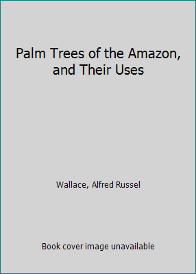 Palm Trees of the Amazon, and Their Uses 1108084001 Book Cover