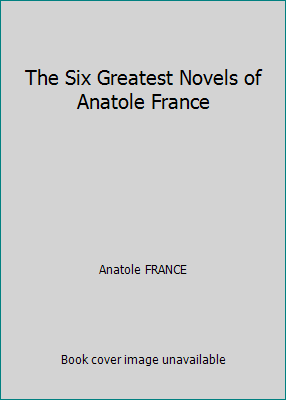 The Six Greatest Novels of Anatole France B000NTX43S Book Cover