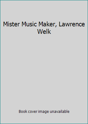 Mister Music Maker, Lawrence Welk B000NZ8Q58 Book Cover