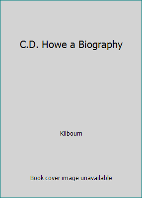 C.D. Howe a Biography 0771045352 Book Cover