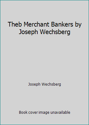 Theb Merchant Bankers by Joseph Wechsberg B00550TIBC Book Cover