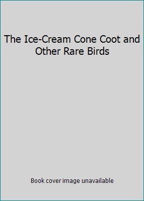 The Ice-Cream Cone Coot and Other Rare Birds 0819304441 Book Cover
