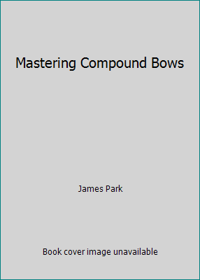 Mastering Compound Bows 0975125001 Book Cover