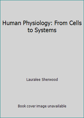 Human Physiology: From Cells to Systems by Lauralee Sherwood