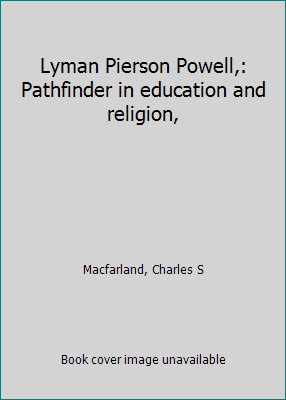 Lyman Pierson Powell,: Pathfinder in education ... B0006AR534 Book Cover