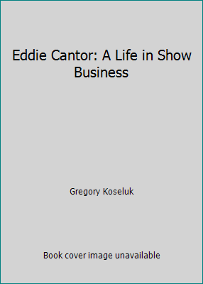 Eddie Cantor: A Life in Show Business 078640096X Book Cover