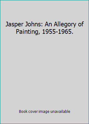 Jasper Johns: An Allegory of Painting, 1955-1965. 0894683411 Book Cover