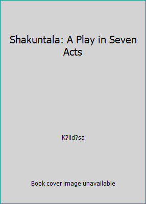 Shakuntala: A Play in Seven Acts 1514218534 Book Cover