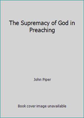 The Supremacy of God in Preaching 0854767908 Book Cover