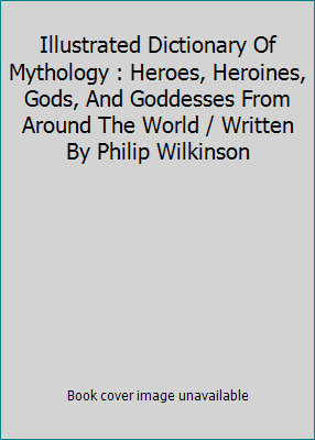 Illustrated Dictionary Of Mythology : Heroes, H... 1871854628 Book Cover