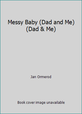 Messy Baby (Dad and Me) (Dad & Me) 0744509297 Book Cover