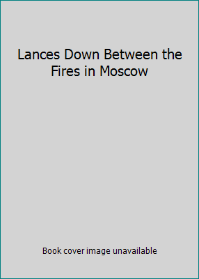 Lances Down Between the Fires in Moscow B000SZ75K0 Book Cover