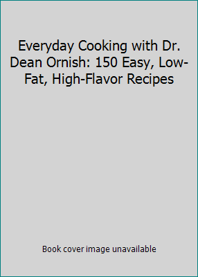 Everyday Cooking with Dr High-Flavor Recipes Dean Ornish: 150 Easy Low-Fat 