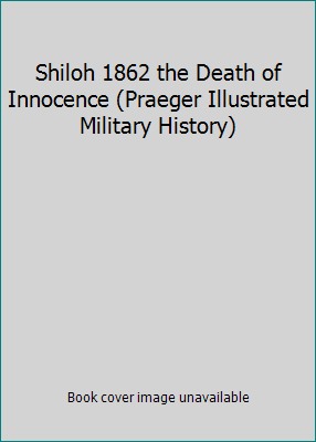 Shiloh 1862 the Death of Innocence (Praeger Ill... 1855328062 Book Cover