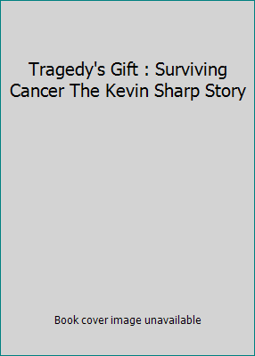 Tragedy's Gift : Surviving Cancer The Kevin Sha... 0975851217 Book Cover