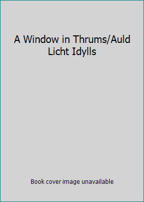 A Window in Thrums/Auld Licht Idylls B00BY275RO Book Cover