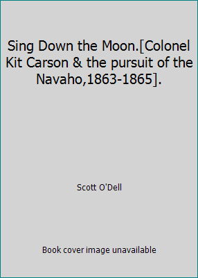 Sing Down the Moon.[Colonel Kit Carson & the pu... B0099L1JNS Book Cover
