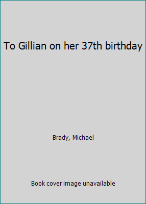 To Gillian on her 37th birthday B0006EIXJK Book Cover