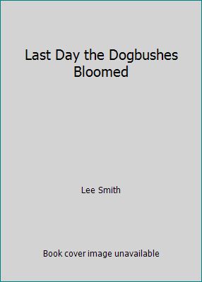 Last Day the Dogbushes Bloomed B000HL3FOK Book Cover