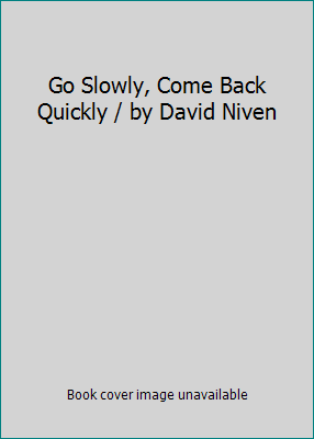 Go Slowly, Come Back Quickly / by David Niven B00JU2EY42 Book Cover