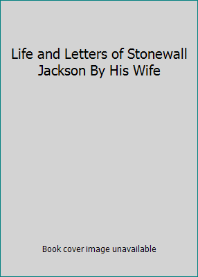 Life and Letters of Stonewall Jackson By His Wife B0067Q5DDK Book Cover