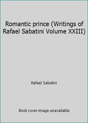 Romantic prince (Writings of Rafael Sabatini Vo... B001LOLPV2 Book Cover