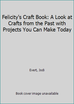 Felicity's Craft Book: A Look at Crafts from th... 0606085173 Book Cover