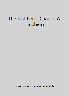 The last hero: Charles A. Lindberg B000OG9GYG Book Cover